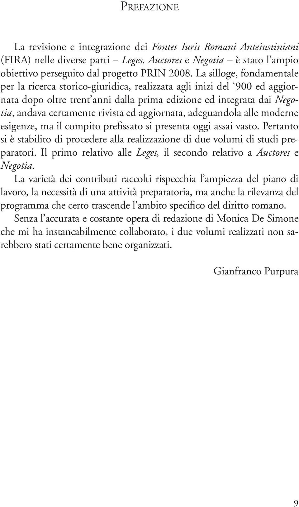 ed aggiornata, adeguandola alle moderne esigenze, ma il compito prefissato si presenta oggi assai vasto. Pertanto si è stabilito di procedere alla realizzazione di due volumi di studi preparatori.