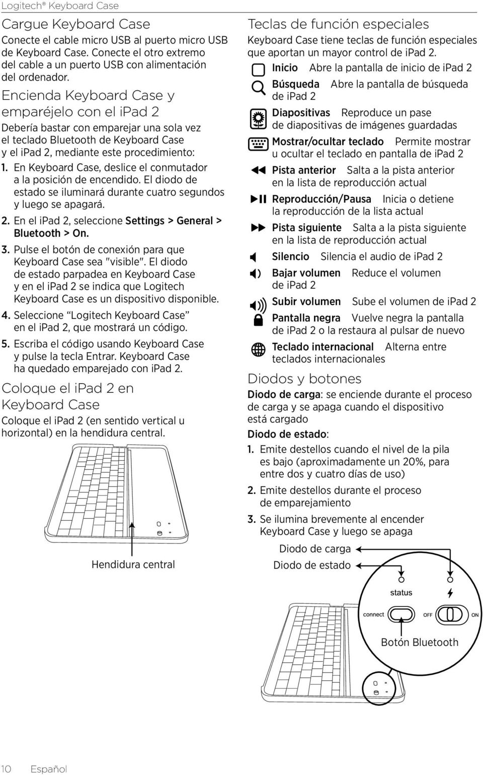 En Keyboard Case, deslice el conmutador a la posición de encendido. El diodo de estado se iluminará durante cuatro segundos y luego se apagará. 2.