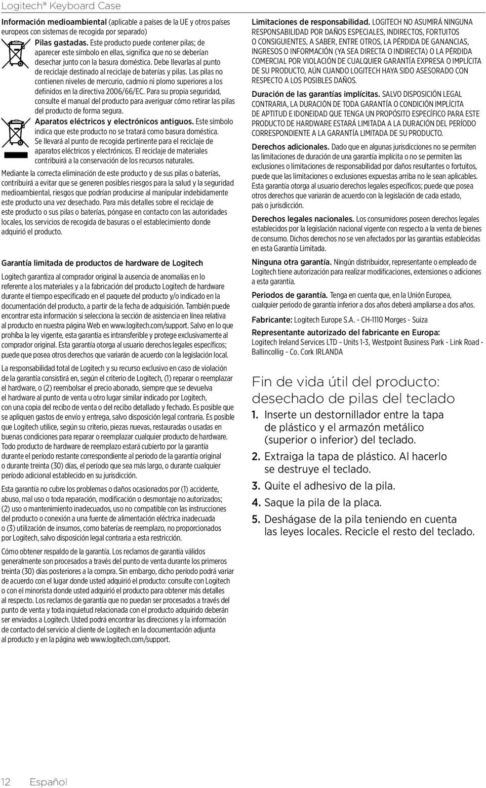 Debe llevarlas al punto de reciclaje destinado al reciclaje de baterías y pilas. Las pilas no contienen niveles de mercurio, cadmio ni plomo superiores a los definidos en la directiva 2006/66/EC.