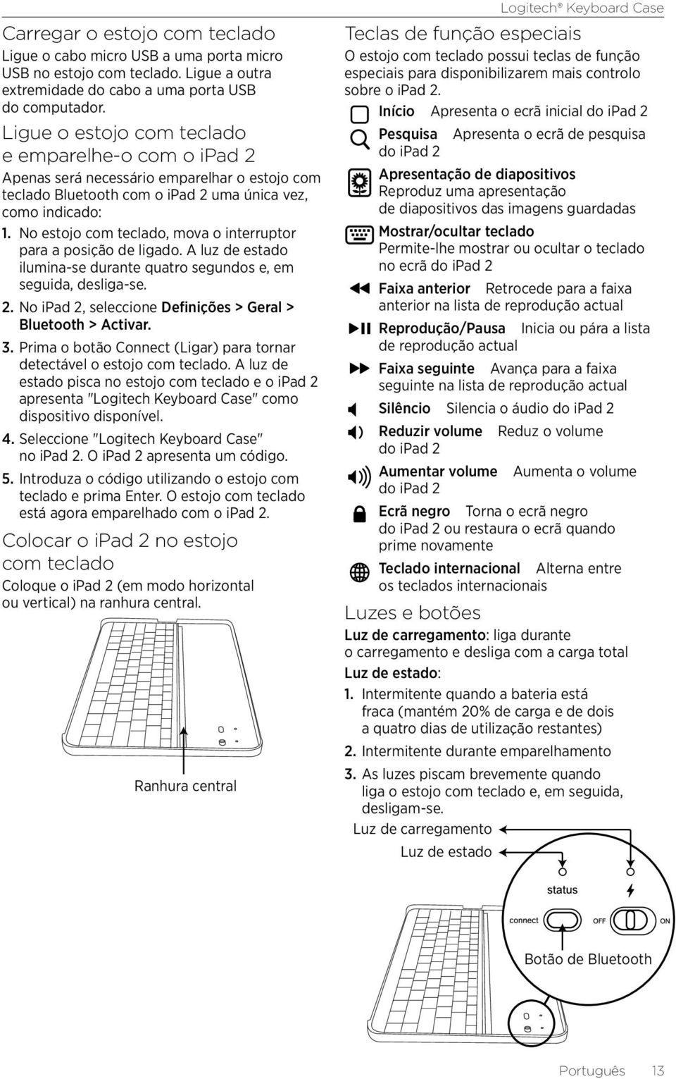 No estojo com teclado, mova o interruptor para a posição de ligado. A luz de estado ilumina-se durante quatro segundos e, em seguida, desliga-se. 2.