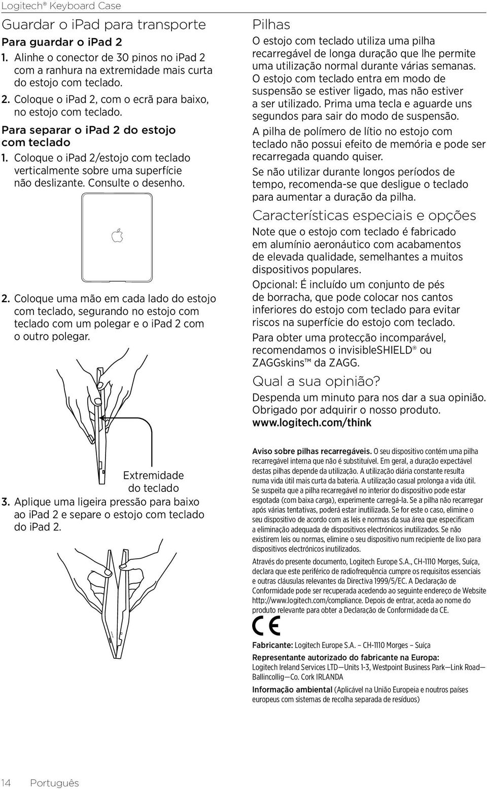 Pilhas O estojo com teclado utiliza uma pilha recarregável de longa duração que lhe permite uma utilização normal durante várias semanas.