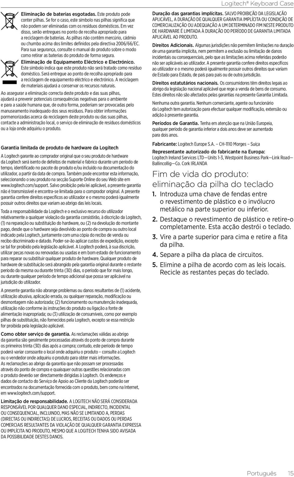 Para sua segurança, consulte o manual do produto sobre o modo como retirar as baterias do produto de forma segura. Eliminação de Equipamento Eléctrico e Electrónico.