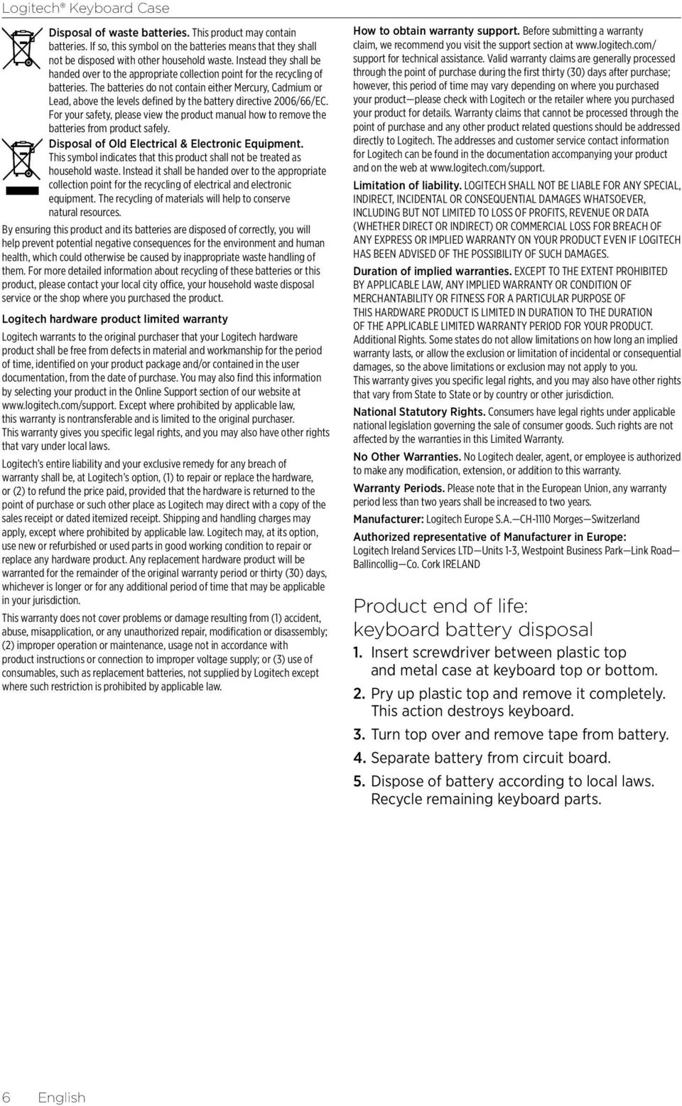 The batteries do not contain either Mercury, Cadmium or Lead, above the levels defined by the battery directive 2006/66/EC.