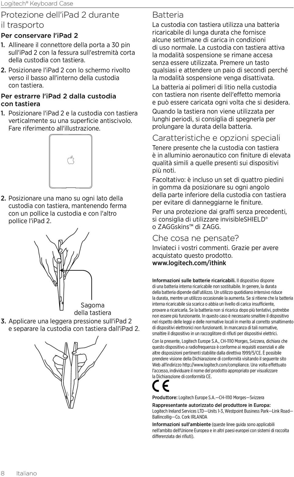 Per estrarre l'ipad 2 dalla custodia con tastiera 1. Posizionare l'ipad 2 e la custodia con tastiera verticalmente su una superficie antiscivolo. Fare riferimento all'illustrazione. 2. Posizionare una mano su ogni lato della custodia con tastiera, mantenendo ferma con un pollice la custodia e con l'altro pollice l'ipad 2.