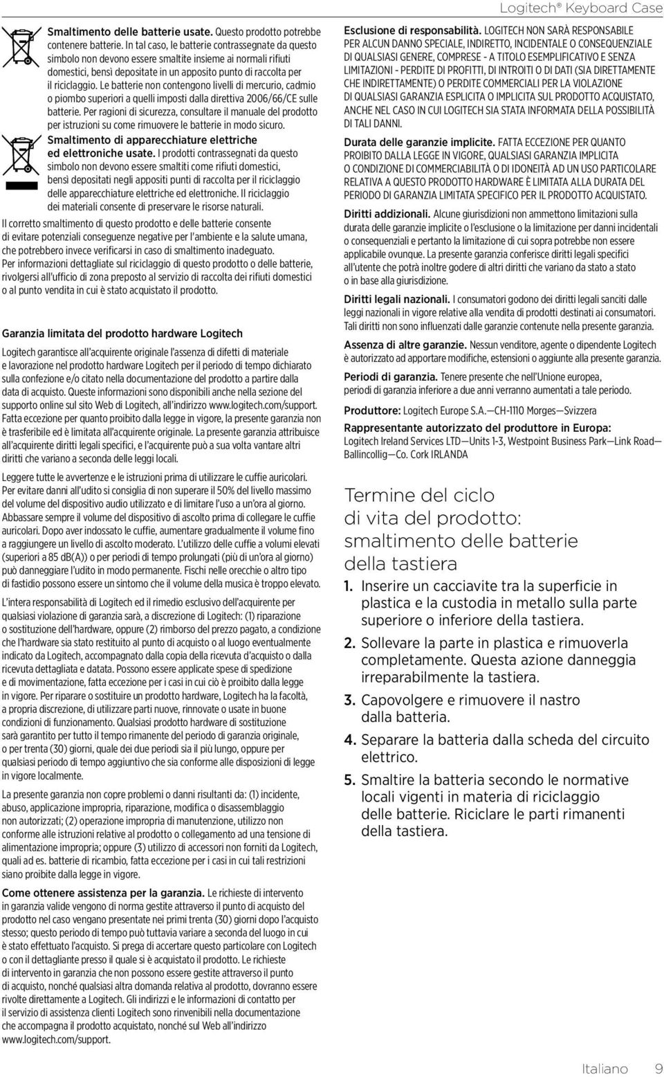 Le batterie non contengono livelli di mercurio, cadmio o piombo superiori a quelli imposti dalla direttiva 2006/66/CE sulle batterie.