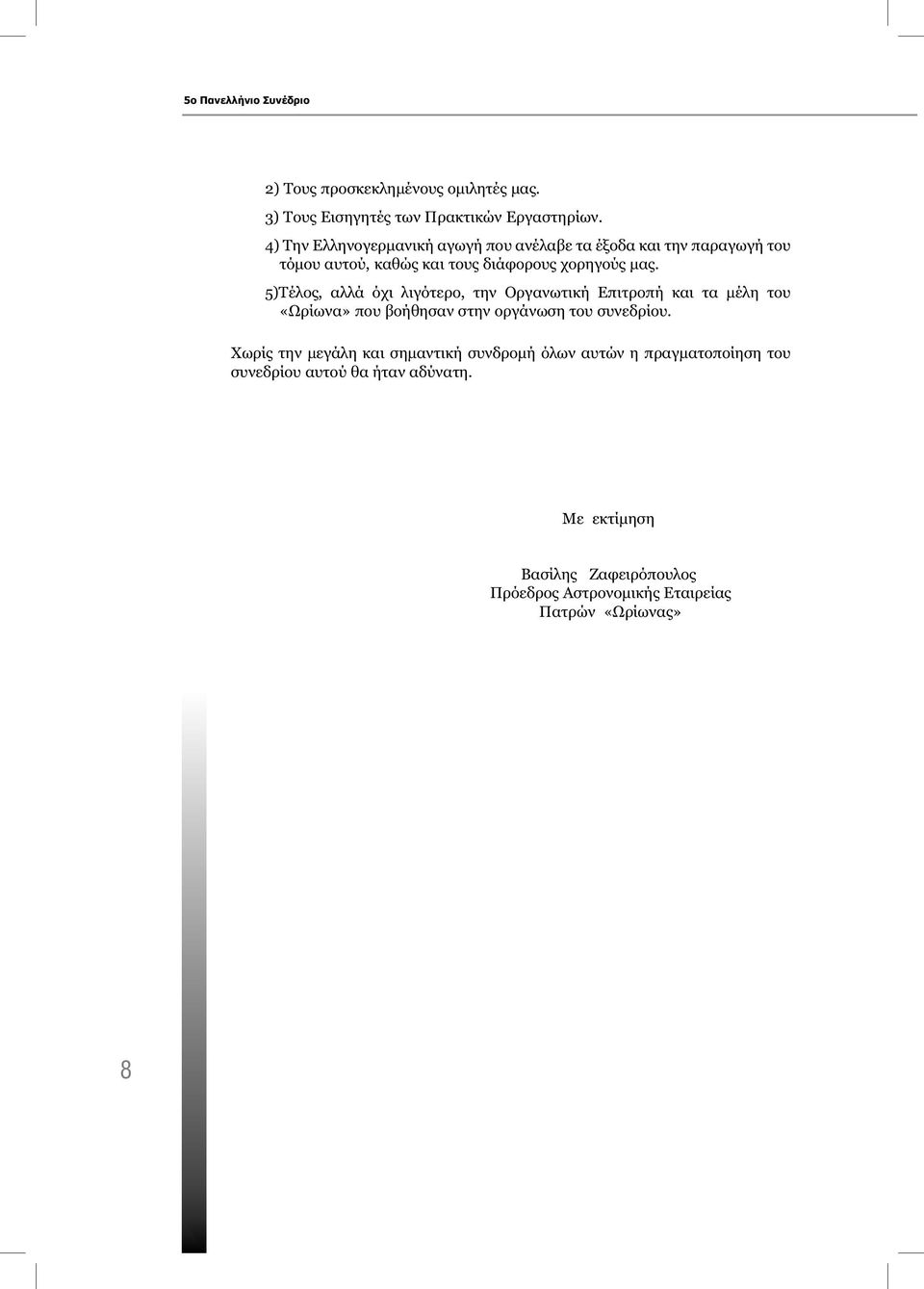 5)Τέλος, αλλά όχι λιγότερο, την Οργανωτική Επιτροπή και τα μέλη του «Ωρίωνα» που βοήθησαν στην οργάνωση του συνεδρίου.