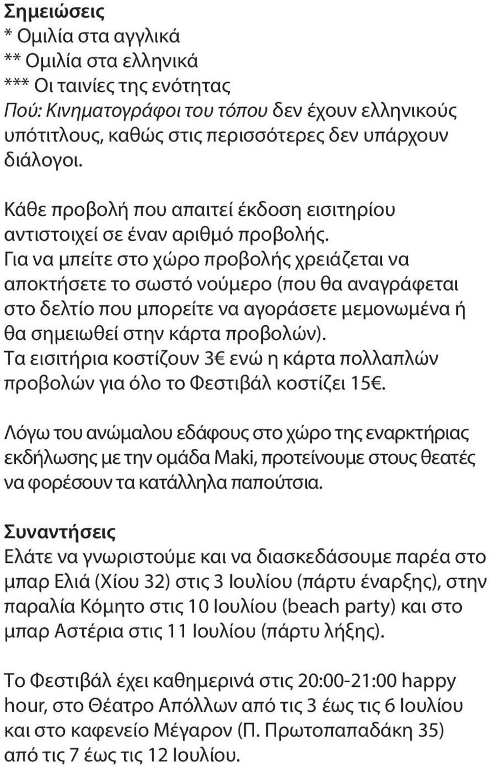 Για να μπείτε στο χώρο προβολής χρειάζεται να αποκτήσετε το σωστό νούμερο (που θα αναγράφεται στο δελτίο που μπορείτε να αγοράσετε μεμονωμένα ή θα σημειωθεί στην κάρτα προβολών).