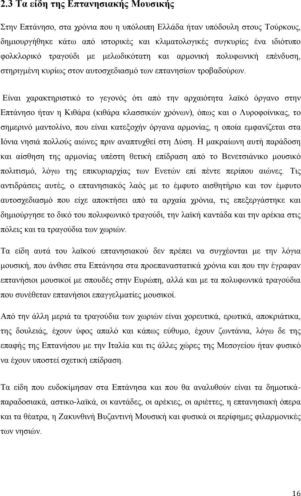 Είναι χαρακτηριστικό το γεγονός ότι από την αρχαιότητα λαϊκό όργανο στην Επτάνησο ήταν η Κιθάρα (κιθάρα κλασσικών χρόνων), όπως και ο Λυροφοίνικας, το σημερινό μαντολίνο, που είναι κατεξοχήν όργανα