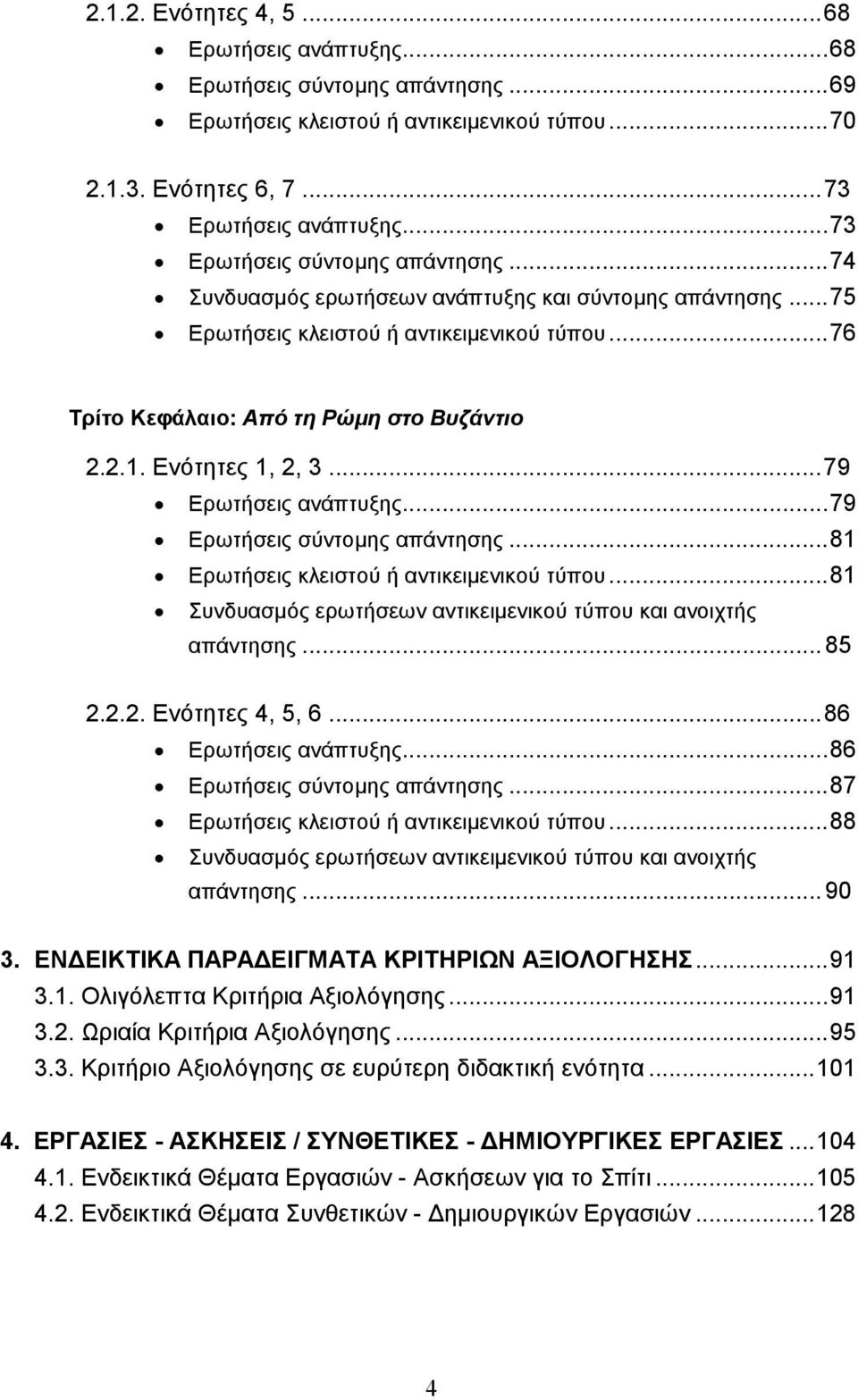 Ενότητες 1, 2, 3...79 Ερωτήσεις ανάπτυξης...79 Ερωτήσεις σύντοµης απάντησης...81 Ερωτήσεις κλειστού ή αντικειµενικού τύπου...81 Συνδυασµός ερωτήσεων αντικειµενικού τύπου και ανοιχτής απάντησης... 85 2.