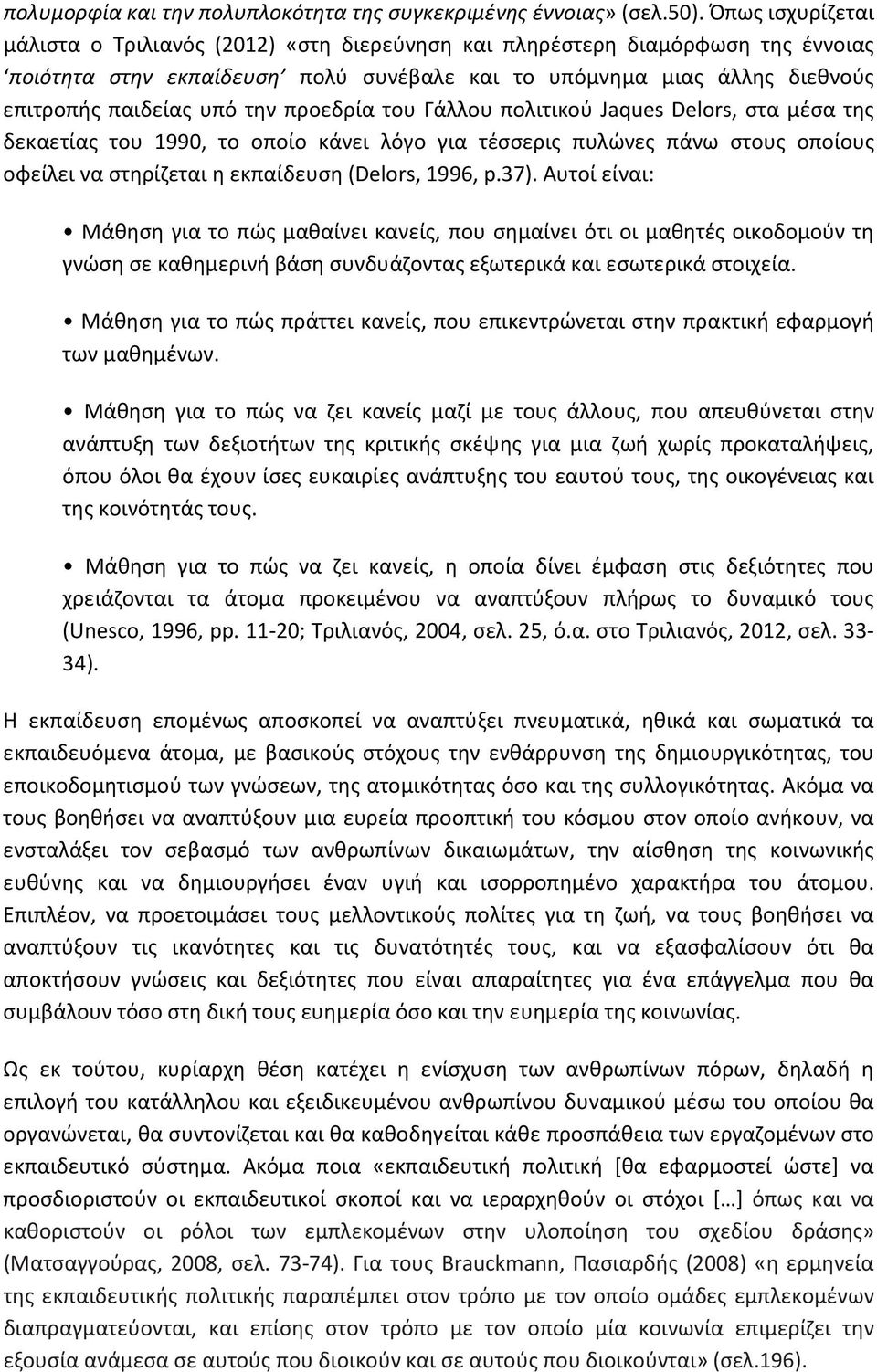 προεδρία του Γάλλου πολιτικού Jaques Delors, στα μέσα της δεκαετίας του 1990, το οποίο κάνει λόγο για τέσσερις πυλώνες πάνω στους οποίους οφείλει να στηρίζεται η εκπαίδευση (Delors, 1996, p.37).