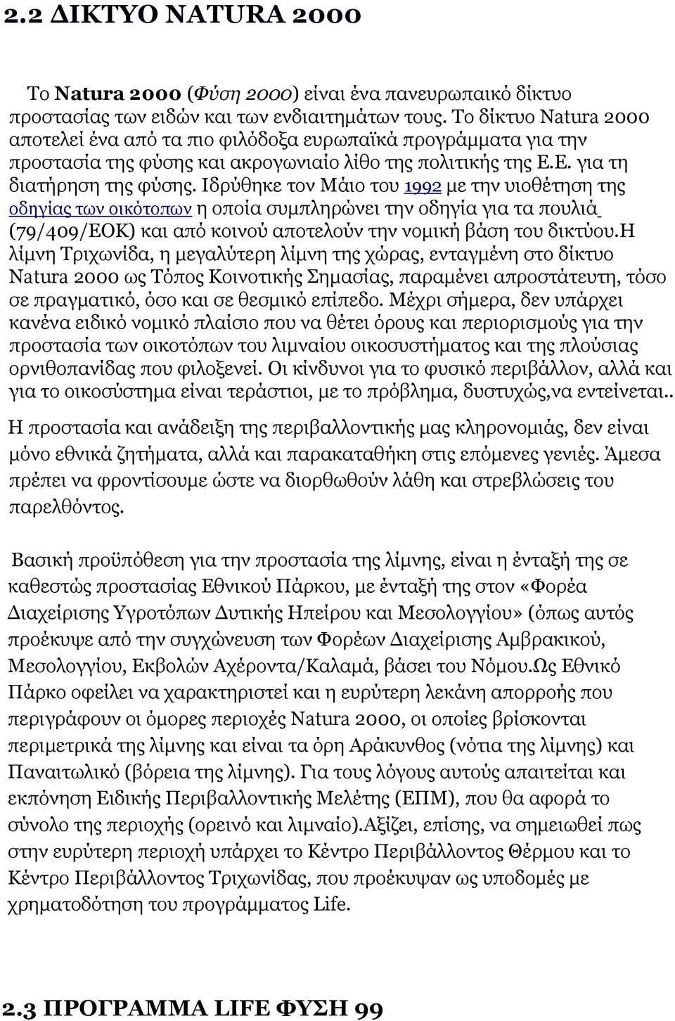 Ιδρύθηκε τον Μάιο του 1992 με την υιοθέτηση της οδηγίας των οικότοπων η οποία συμπληρώνει την οδηγία για τα πουλιά (79/409/ΕΟΚ) και από κοινού αποτελούν την νομική βάση του δικτύου.