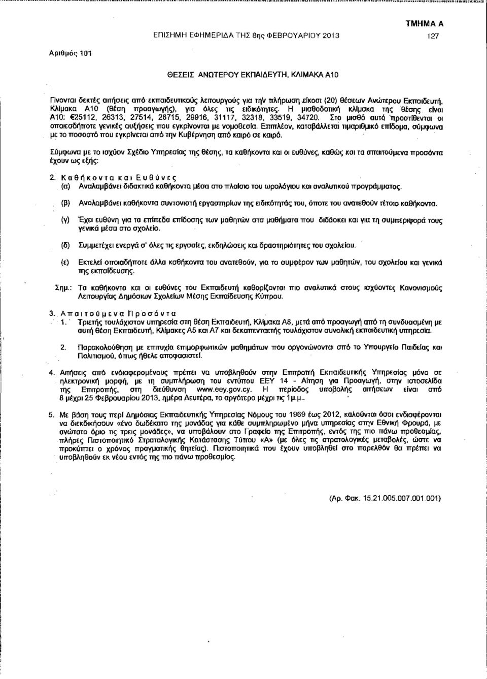 Η μισθοδοτική κλίμακα της θέσης είναι Α10: 25112, 26313, 27514, 28715, 29916, 31117, 32318, 33519, 34720. Στο μισθό αυτό προστίθενται οι οποιεσδήποτε γενικές αυξήσεις που εγκρίνονται με νομοθεσία.