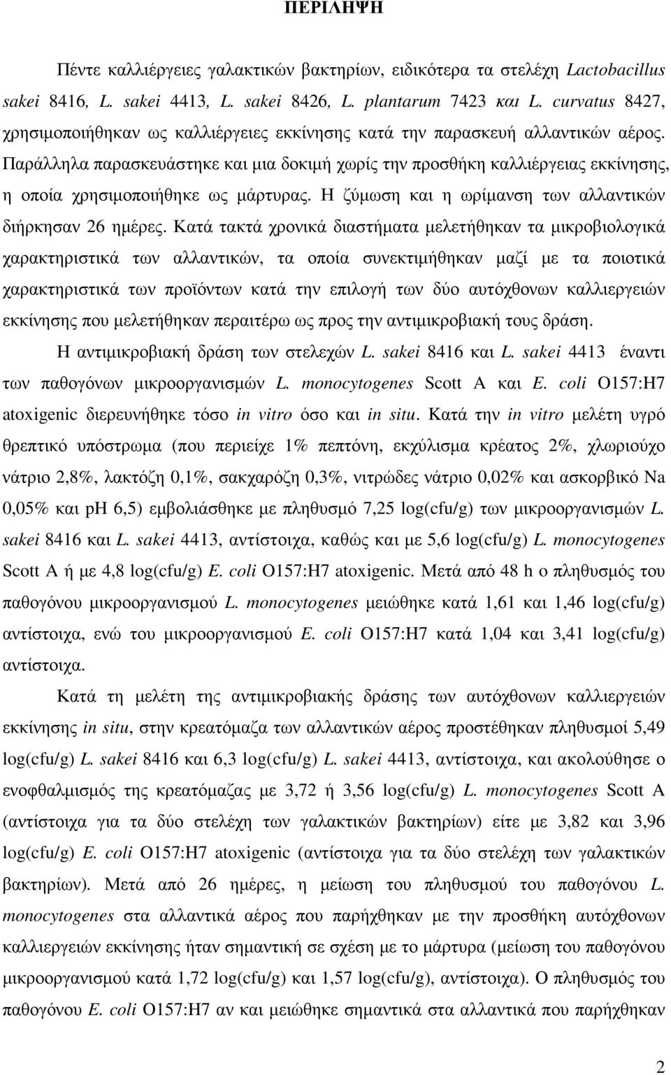 Παράλληλα παρασκευάστηκε και µια δοκιµή χωρίς την προσθήκη καλλιέργειας εκκίνησης, η οποία χρησιµοποιήθηκε ως µάρτυρας. Η ζύµωση και η ωρίµανση των αλλαντικών διήρκησαν 26 ηµέρες.