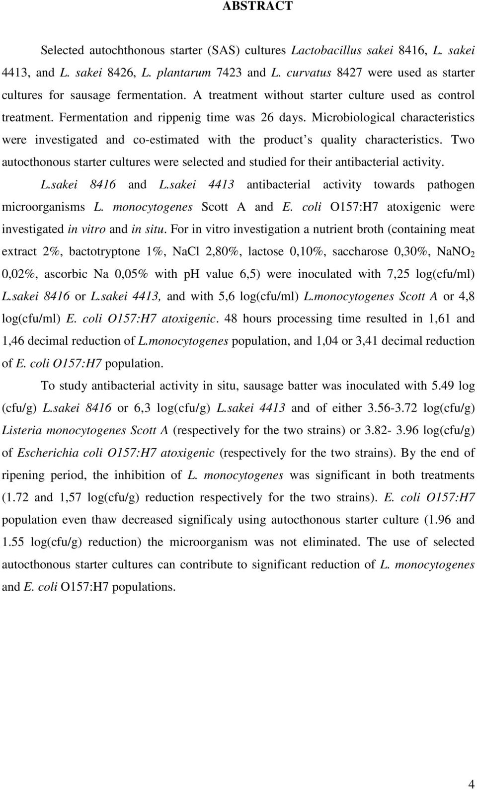 Microbiological characteristics were investigated and co-estimated with the product s quality characteristics.