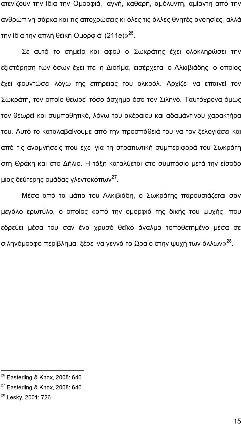 Αρχίζει να επαινεί τον Σωκράτη, τον οποίο θεωρεί τόσο άσχημο όσο τον Σιληνό. Ταυτόχρονα όμως τον θεωρεί και συμπαθητικό, λόγω του ακέραιου και αδαμάντινου χαρακτήρα του.