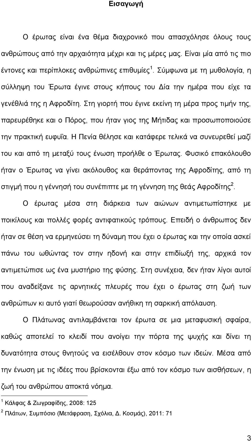 Στη γιορτή που έγινε εκείνη τη μέρα προς τιμήν της, παρευρέθηκε και ο Πόρος, που ήταν γιος της Μήτιδας και προσωποποιούσε την πρακτική ευφυΐα.