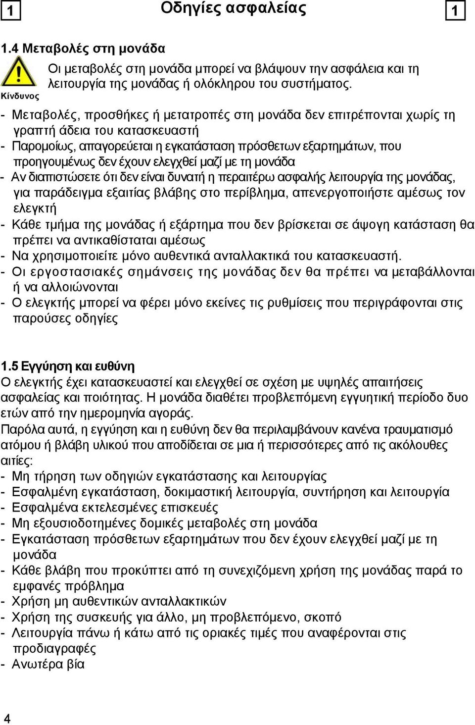 ελεγχθεί μαζί με τη μονάδα - Αν διαπιστώσετε ότι δεν είναι δυνατή η περαιτέρω ασφαλής λειτουργία της μονάδας, για παράδειγμα εξαιτίας βλάβης στο περίβλημα, απενεργοποιήστε αμέσως τον ελεγκτή - Κάθε