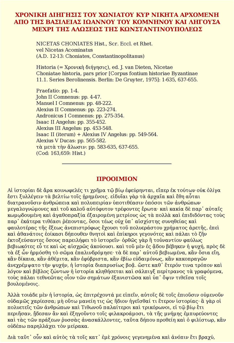 Berlin: De Gruyter, 1975]: 1-635, 637-655. Praefatio: pp. 1-4. John II Comnenus: pp. 4-47. Manuel I Comnenus: pp. 48-222. Alexius II Comnenus: pp. 223-274. Andronicus I Comnenus: pp. 275-354.