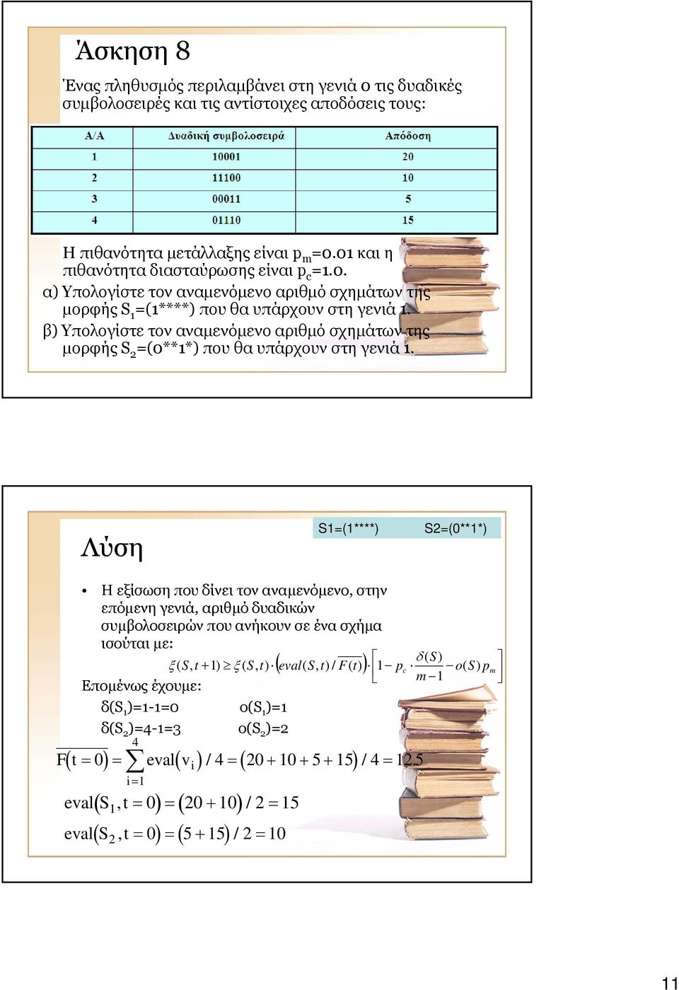 Λύση S1=(1****) S2=(0**1*) Η εξίσωση που δίνει τον αναµενόµενο, στην επόµενη γενιά, αριθµόδυαδικών συµβολοσειρών που ανήκουν σε ένα σχήµα ισούται µε: δ ( S) ξ ( S, t 1) ξ ( S, t) eval( S, t) / F( t)