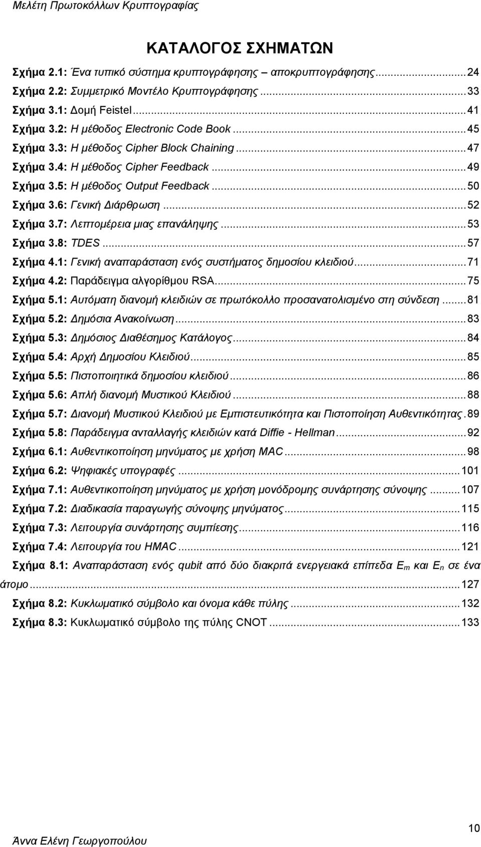 6: Γενική Διάρθρωση... 52 Σχήμα 3.7: Λεπτομέρεια μιας επανάληψης... 53 Σχήμα 3.8: TDES... 57 Σχήμα 4.1: Γενική αναπαράσταση ενός συστήματος δημοσίου κλειδιού... 71 Σχήμα 4.