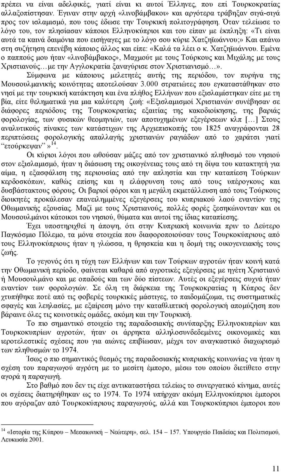 Όταν τελείωσε το λόγο του, τον πλησίασαν κάποιοι Ελληνοκύπριοι και του είπαν µε έκπληξη: «Τι είναι αυτά τα καινά δαιµόνια που εισήγαγες µε το λόγο σου κύριε Χατζηϊωάννου;» Και απάνω στη συζήτηση