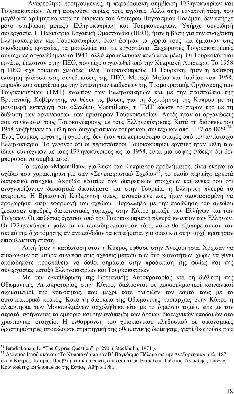 Η Παγκύπρια Εργατική Οµοσπονδία (ΠΕΟ), ήταν η βάση για την συσχέτιση Ελληνοκυπρίων και Τουρκοκυπρίων, όταν άφηναν τα χωριά τους και έµπαιναν στις οικοδοµικές εργασίες, τα µεταλλεία και τα εργοστάσια.