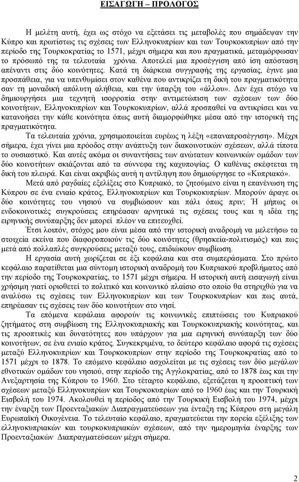 Κατά τη διάρκεια συγγραφής της εργασίας, έγινε µια προσπάθεια, για να υπενθυµίσει στον καθένα που αντικρίζει τη δική του πραγµατικότητα σαν τη µοναδική απόλυτη αλήθεια, και την ύπαρξη του «άλλου».