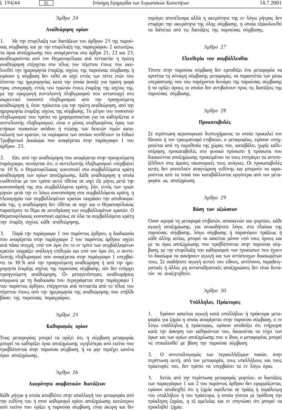 Θεµατοφύλακα ανά πενταετία η πρώτη αναθεώρηση επέρχεται στο τέλος του πέµπτου έτους που ακολουθεί την ηµεροµηνία έναρξης ισχύος της παρούσας σύµβασης ή εφόσον η σύµβαση δεν τεθεί σε ισχύ εντός των