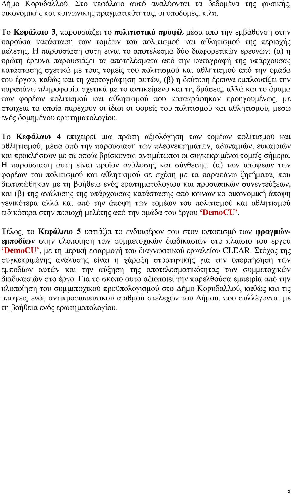 Η παρουσίαση αυτή είναι το αποτέλεσμα δύο διαφορετικών ερευνών: (α) η πρώτη έρευνα παρουσιάζει τα αποτελέσματα από την καταγραφή της υπάρχουσας κατάστασης σχετικά με τους τομείς του πολιτισμού και