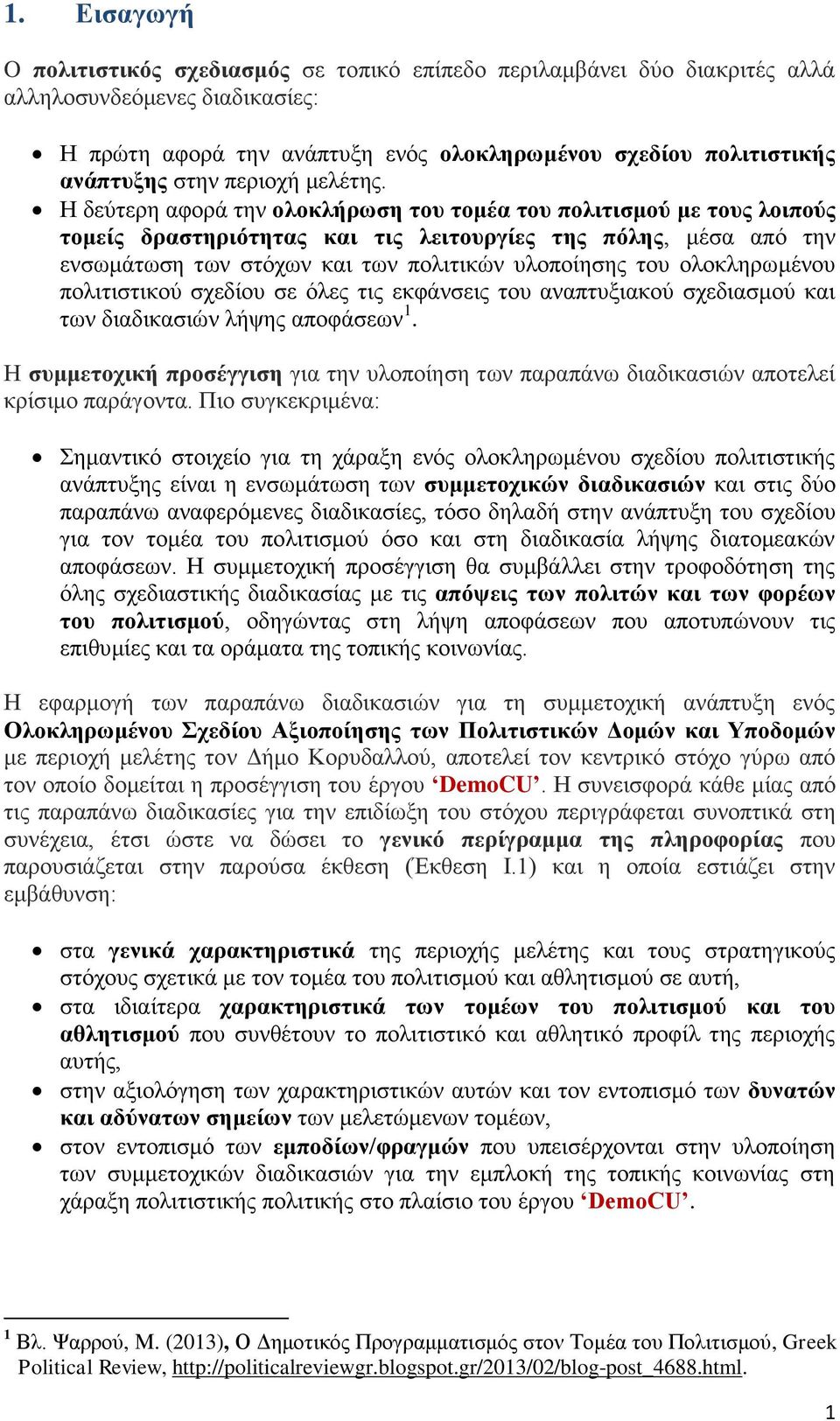 Η δεύτερη αφορά την ολοκλήρωση του τομέα του πολιτισμού με τους λοιπούς τομείς δραστηριότητας και τις λειτουργίες της πόλης, μέσα από την ενσωμάτωση των στόχων και των πολιτικών υλοποίησης του