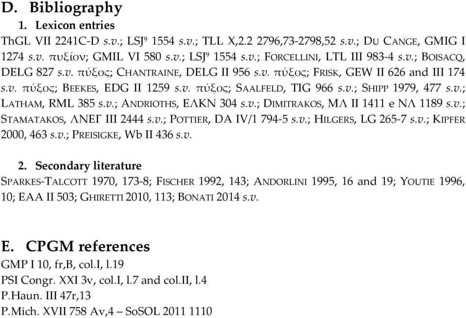 v.; ANDRIOTHS, ΕΛΚΝ 304 s.v.; DIMITRAKOS, ΜΛ ΙΙ 1411 e ΝΛ 1189 s.v.; STAMATAKOS, ΛΝΕΓ III 2444 s.v.; POTTIER, DA IV/1 794-5 s.v.; HILGERS, LG 265-7 s.v.; KIPFER 2000, 463 s.v.; PREISIGKE, Wb II 436 s.