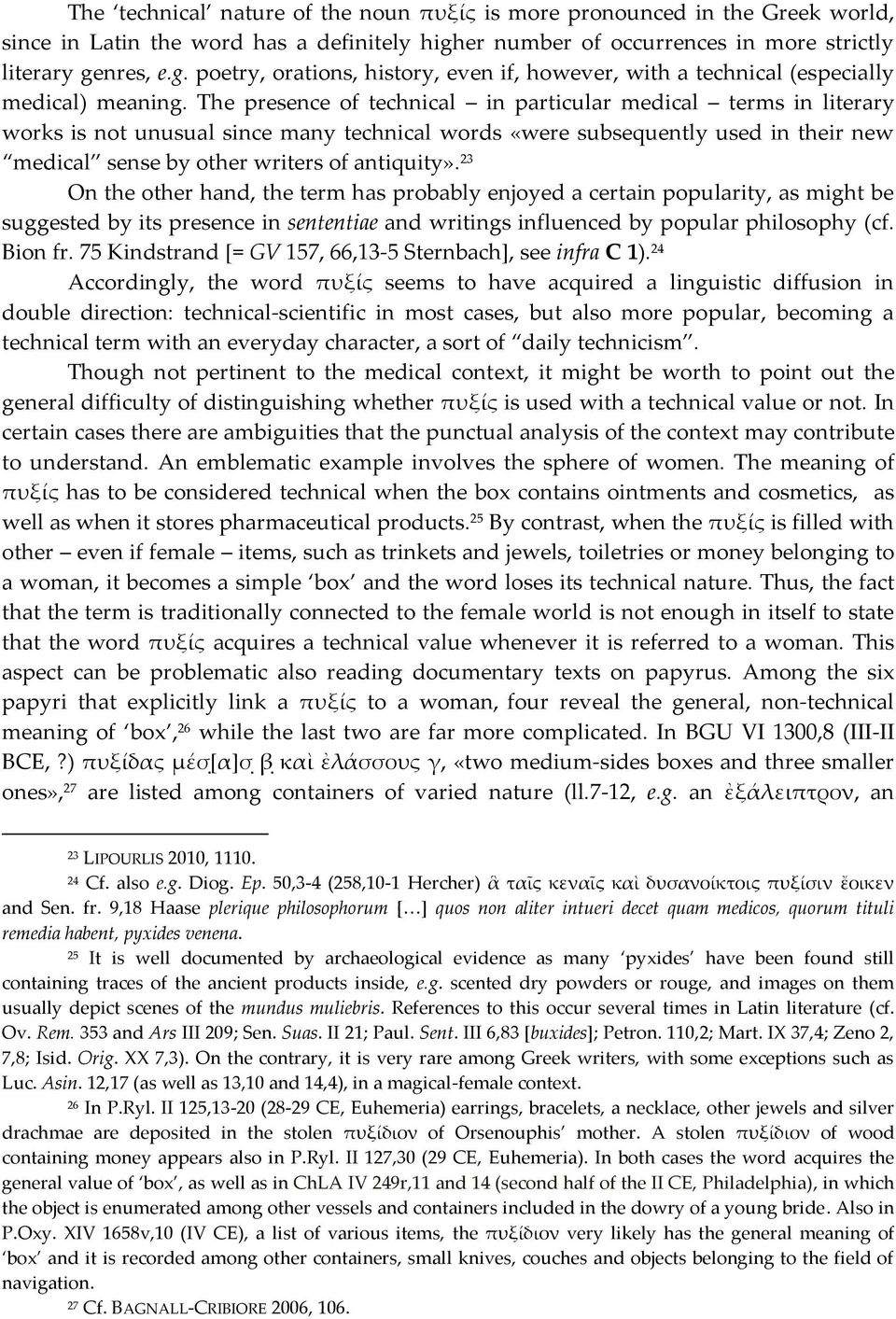 The presence of technical in particular medical terms in literary works is not unusual since many technical words «were subsequently used in their new medical sense by other writers of antiquity».