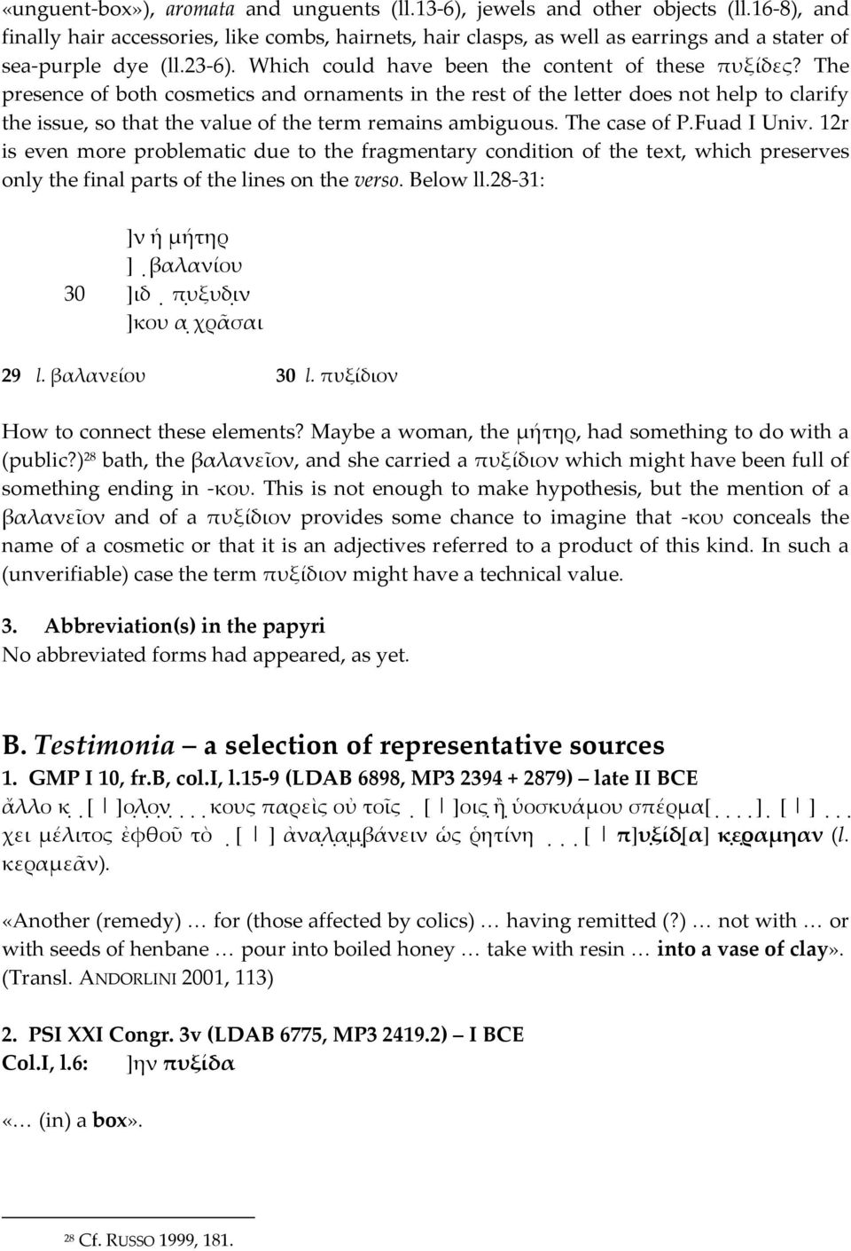 The presence of both cosmetics and ornaments in the rest of the letter does not help to clarify the issue, so that the value of the term remains ambiguous. The case of P.Fuad I Univ.