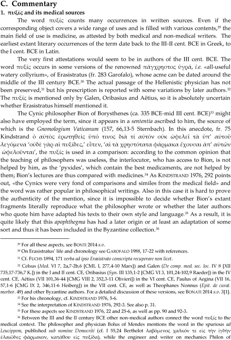 The earliest extant literary occurrences of the term date back to the III-II cent. BCE in Greek, to the I cent. BCE in Latin. The very first attestations would seem to be in authors of the III cent.