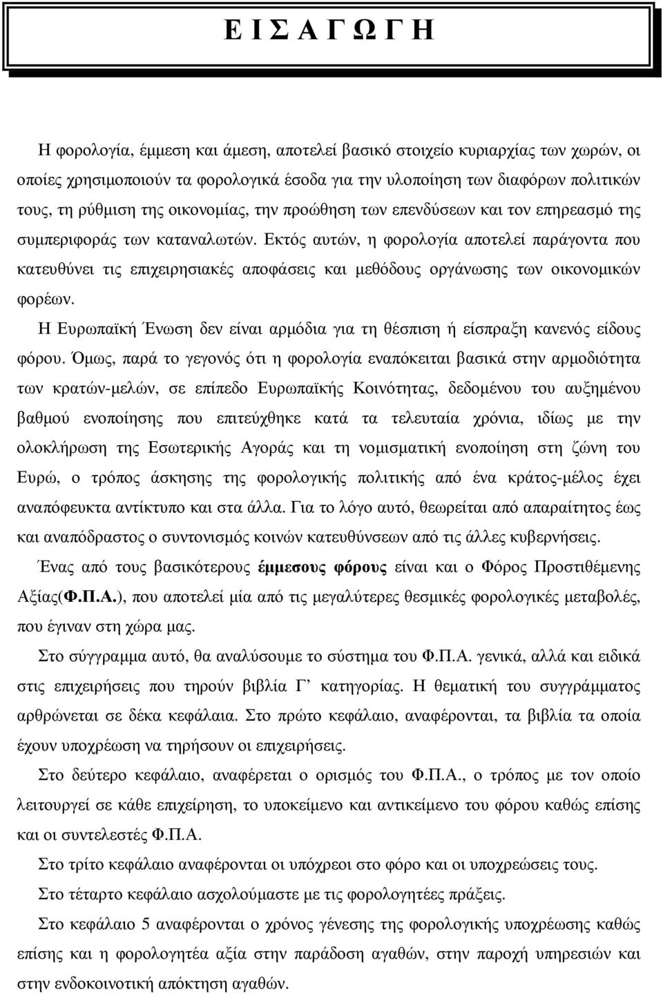 Εκτός αυτών, η φορολογία αποτελεί παράγοντα που κατευθύνει τις επιχειρησιακές αποφάσεις και µεθόδους οργάνωσης των οικονοµικών φορέων.