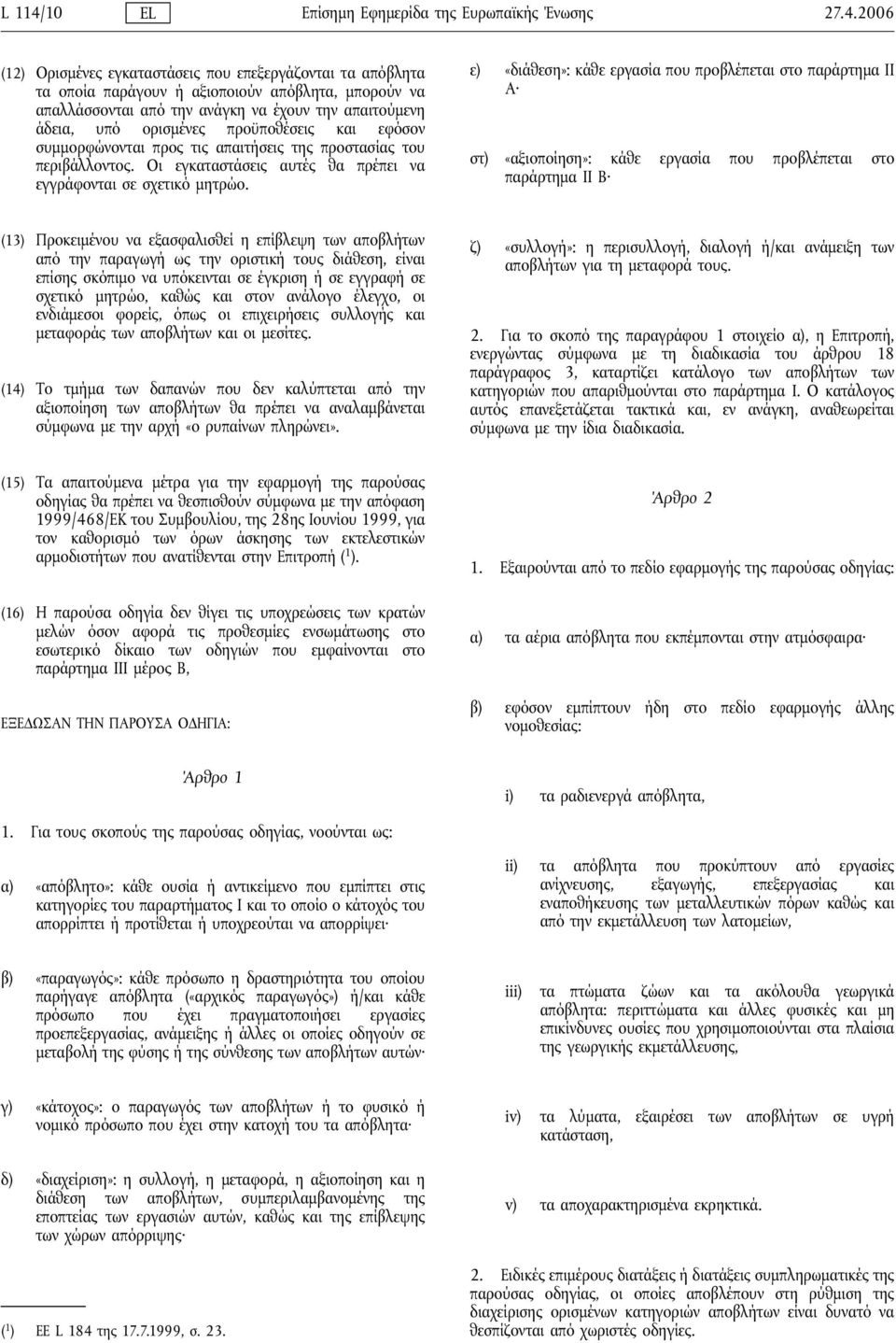 2006 (12) Ορισμένες εγκαταστάσεις που επεξεργάζονται τα απόβλητα τα οποία παράγουν ήαξιοποιούν απόβλητα, μπορούν να απαλλάσσονται από την ανάγκη να έχουν την απαιτούμενη άδεια, υπό ορισμένες