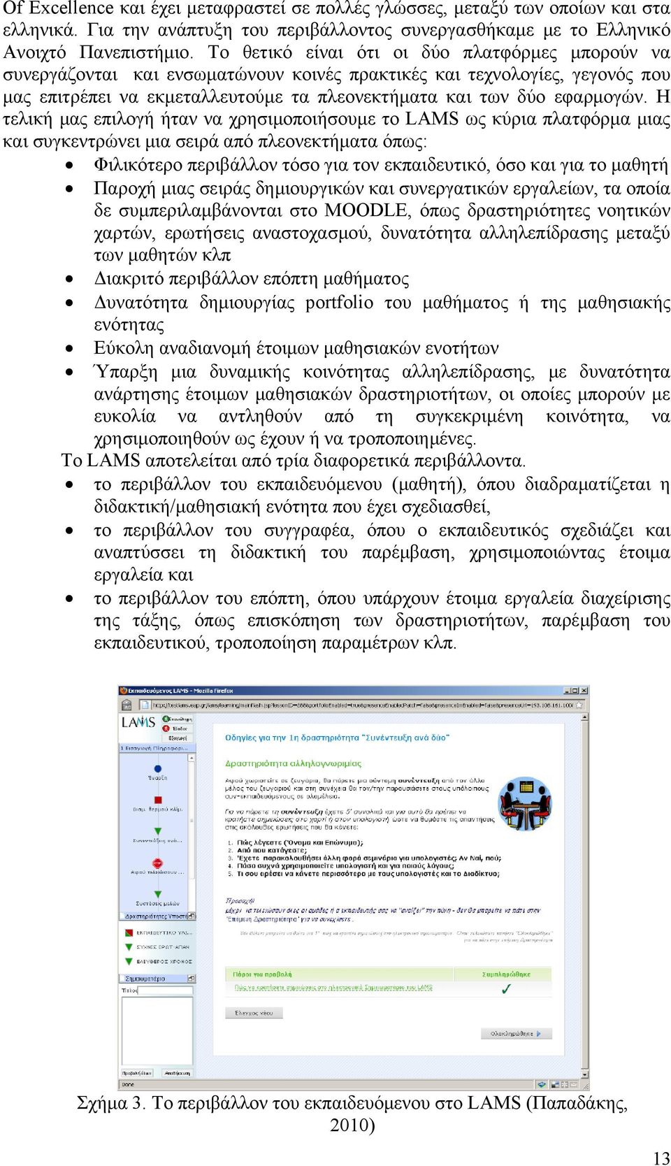 Η τελική μας επιλογή ήταν να χρησιμοποιήσουμε το LAMS ως κύρια πλατφόρμα μιας και συγκεντρώνει μια σειρά από πλεονεκτήματα όπως: Φιλικότερο περιβάλλον τόσο για τον εκπαιδευτικό, όσο και για το μαθητή