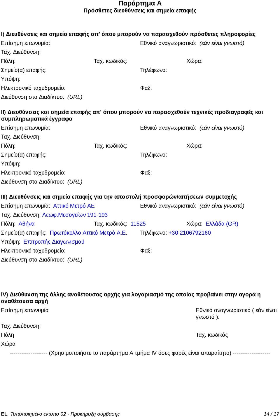 κωδικός: Χώρα: Σημείο(α) επαφς: Υπόψη: Ηλεκτρονικό ταχυδρομείο: Διεύθυνση στο Διαδίκτυο: (URL) Τηλέφωνο: Φαξ: II) Διευθύνσεις και σημεία επαφς απ' όπου μπορούν να παρασχεθούν τεχνικές προδιαγραφές