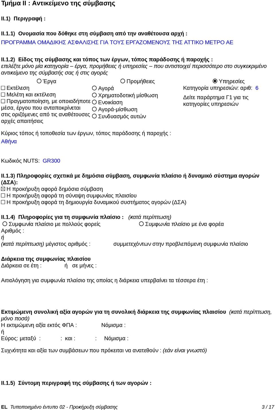 1) Ονομασία που δόθηκε στη σύμβαση από την αναθέτουσα αρχ : ΠΡΟΓΡΑΜΜΑ ΟΜΑΔΙΚΗΣ ΑΣΦΑΛΙΣΗΣ ΓΙΑ ΤΟΥΣ ΕΡΓΑΖΟΜΕΝΟΥΣ ΤΗΣ ΑΤΤΙΚΟ ΜΕΤΡΟ ΑΕ II.1.2) Είδος της σύμβασης και τόπος των έργων, τόπος παράδοσης