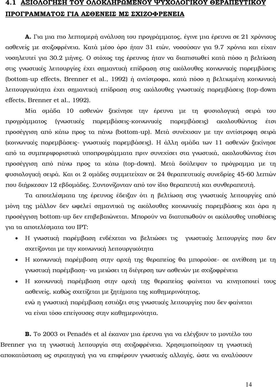 Ο στόχος της έρευνας ήταν να διαπιστωθεί κατά πόσο η βελτίωση στις γνωστικές λειτουργίες έχει σηµαντική επίδραση στις ακόλουθες κοινωνικές παρεµβάσεις (bottom-up effects, Brenner et al.