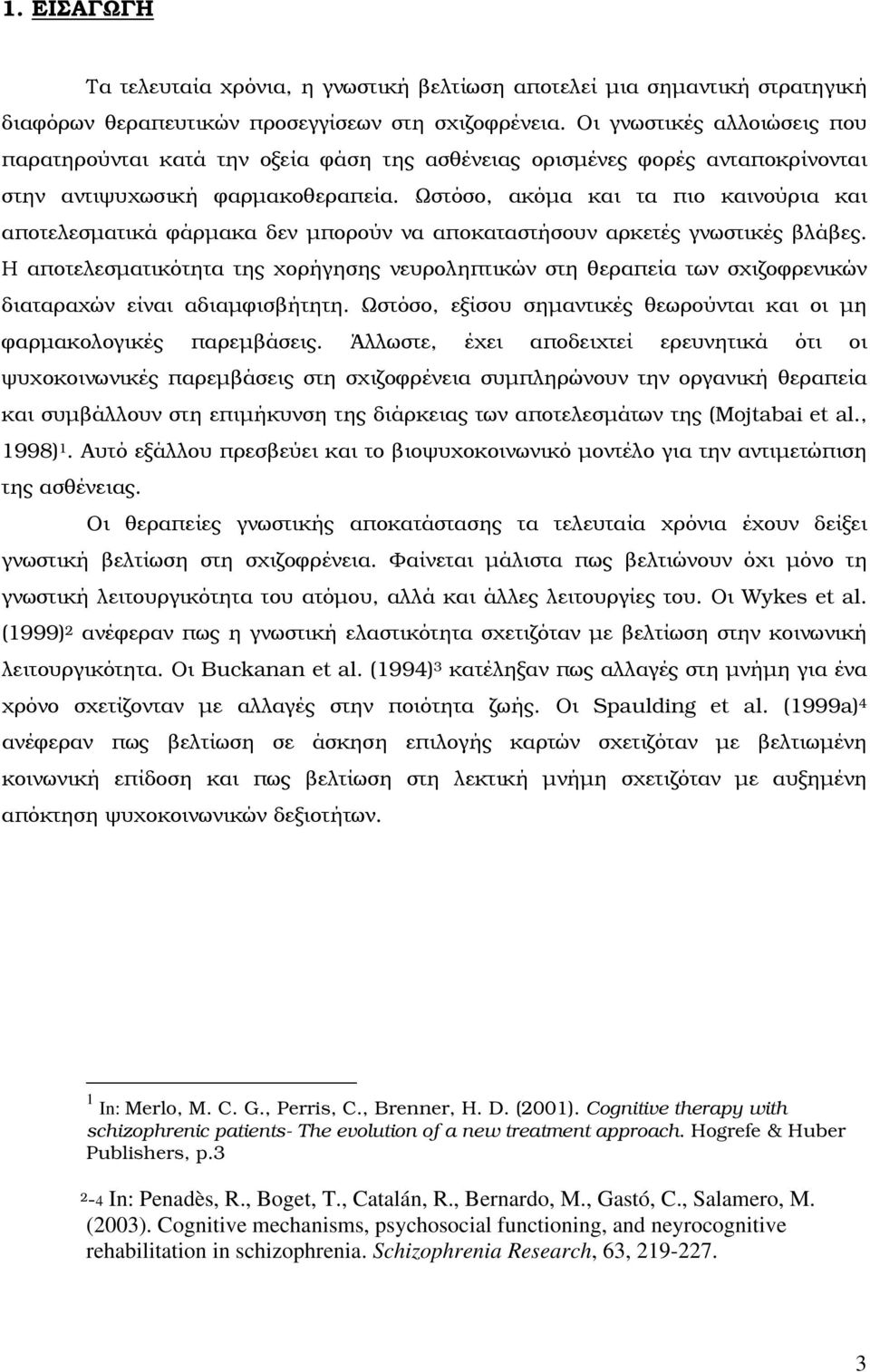 Ωστόσο, ακόµα και τα πιο καινούρια και αποτελεσµατικά φάρµακα δεν µπορούν να αποκαταστήσουν αρκετές γνωστικές βλάβες.