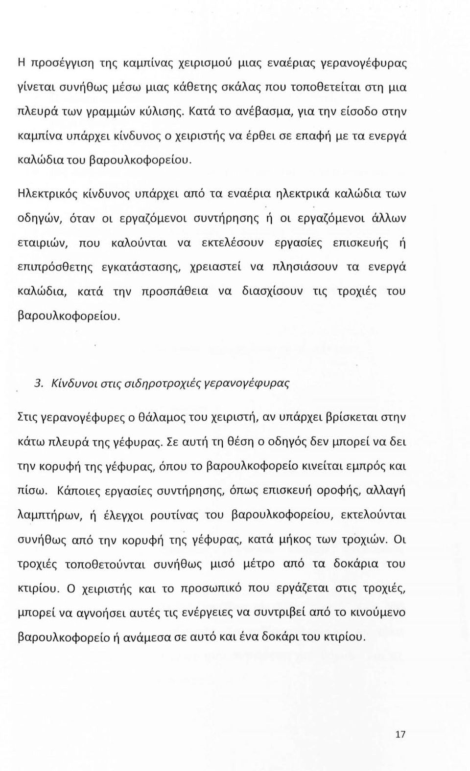 Ηλεκτρικός κίνδυνς υπάρχει από τα εναέρια ηλεκτρικά καλώδια των δηγών, όταν ι εργαζόμενι συντήρησης ή ι εργαζόμενι άλλων εταιριών, πυ καλύνται να εκτελέσυν εργασίες επισκευής ή επιπρόσθετης