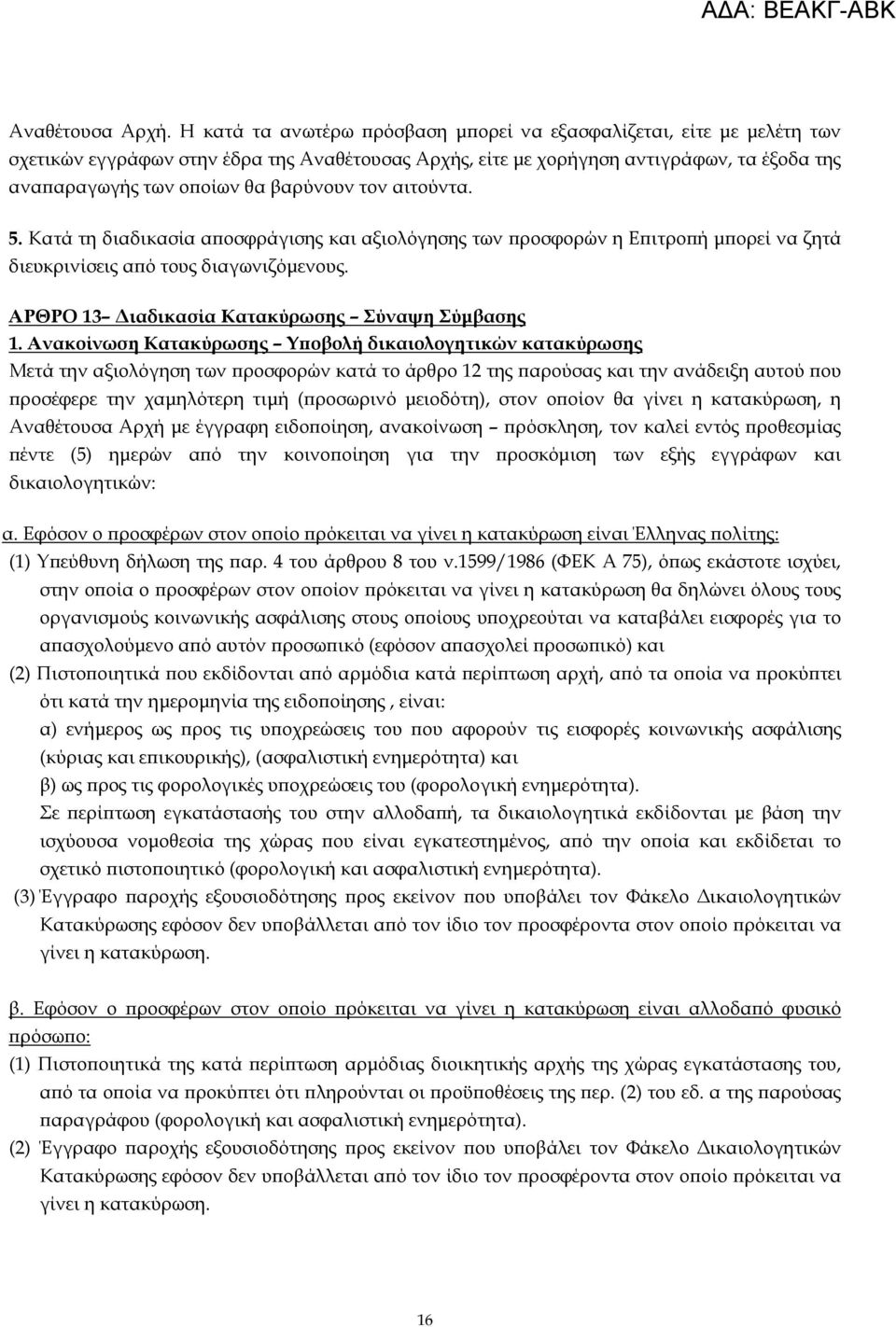 τον αιτούντα. 5. Κατά τη διαδικασία αϖοσφράγισης και αξιολόγησης των ϖροσφορών η Εϖιτροϖή µϖορεί να ζητά διευκρινίσεις αϖό τους διαγωνιζόµενους. ΑΡΘΡΟ 13 ιαδικασία Κατακύρωσης Σύναψη Σύµβασης 1.