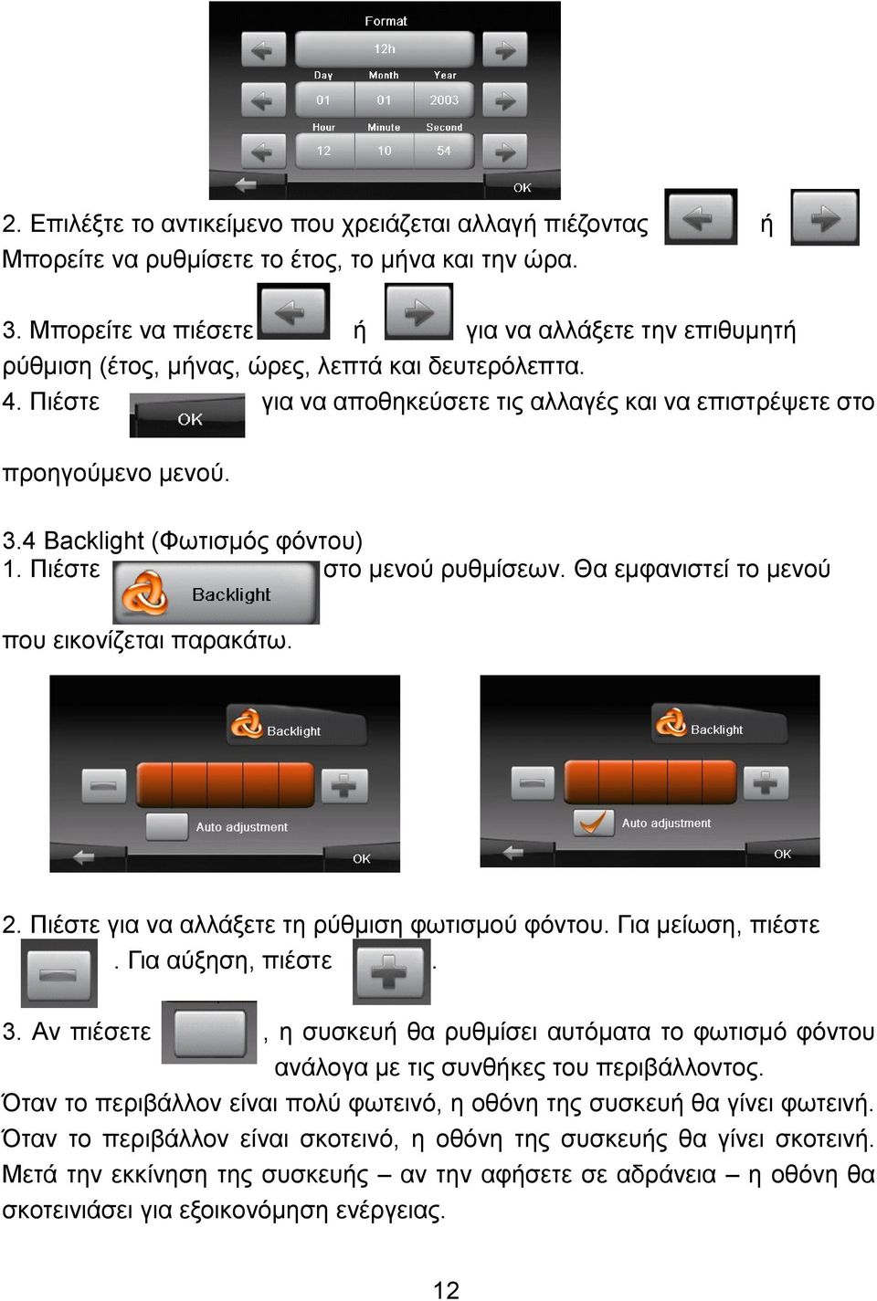 4 Backlight (Φωτισμός φόντου) 1. Πιέστε στο μενού ρυθμίσεων. Θα εμφανιστεί το μενού που εικονίζεται παρακάτω. 2. Πιέστε για να αλλάξετε τη ρύθμιση φωτισμού φόντου. Για μείωση, πιέστε.