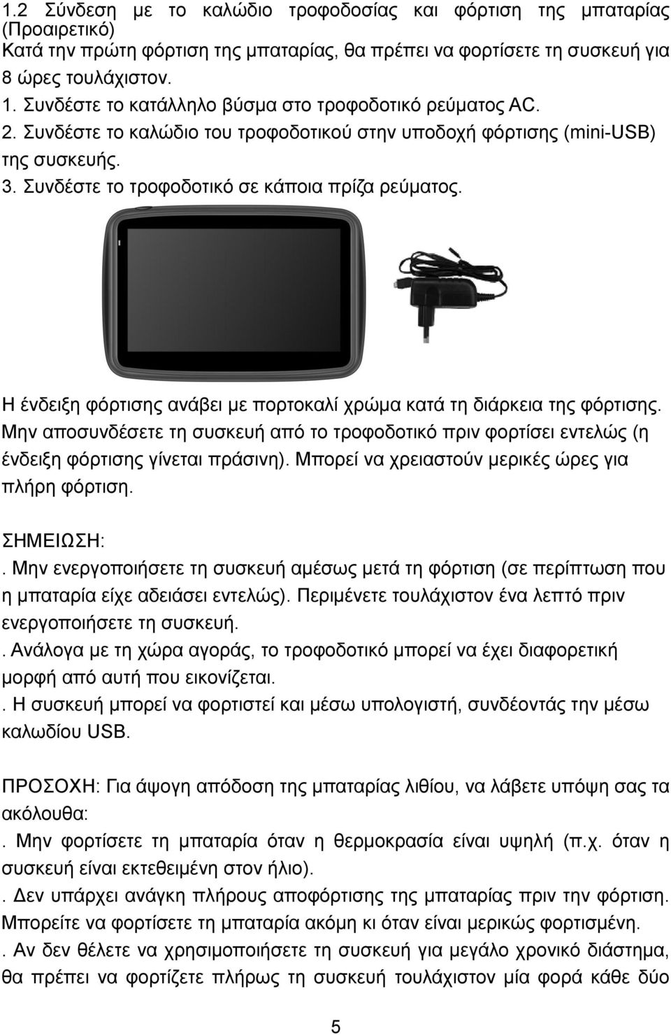 Η ένδειξη φόρτισης ανάβει με πορτοκαλί χρώμα κατά τη διάρκεια της φόρτισης. Μην αποσυνδέσετε τη συσκευή από το τροφοδοτικό πριν φορτίσει εντελώς (η ένδειξη φόρτισης γίνεται πράσινη).