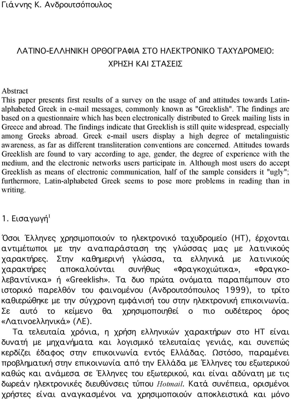 Greek in e-mail messages, commonly known as "Greeklish". The findings are based on a questionnaire which has been electronically distributed to Greek mailing lists in Greece and abroad.