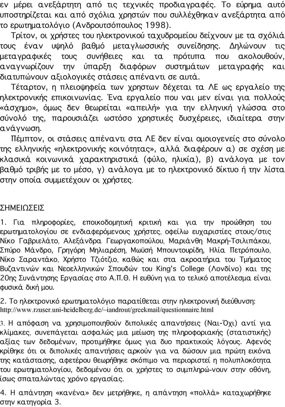 Δηλώνουν τις μεταγραφικές τους συνήθειες και τα πρότυπα που ακολουθούν, αναγνωρίζουν την ύπαρξη διαφόρων συστημάτων μεταγραφής και διατυπώνουν αξιολογικές στάσεις απέναντι σε αυτά.