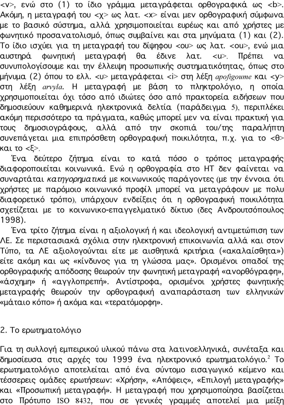 Το ίδιο ισχύει για τη μεταγραφή του δίψηφου <ου> ως λατ. <ou>, ενώ μια αυστηρά φωνητική μεταγραφή θα έδινε λατ. <u>.