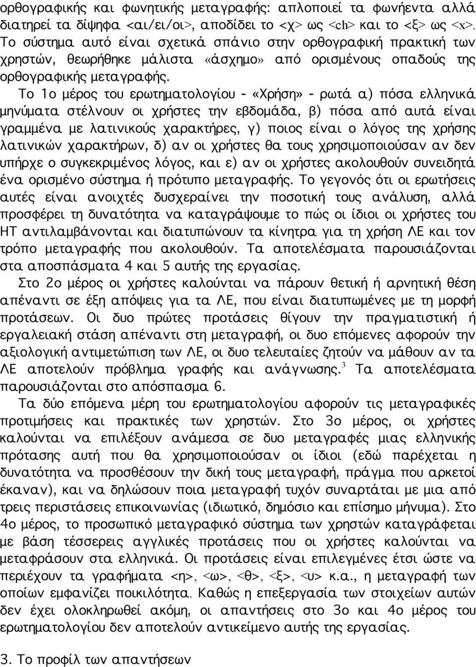 Το 1ο μέρος του ερωτηματολογίου - «Χρήση» - ρωτά α) πόσα ελληνικά μηνύματα στέλνουν οι χρήστες την εβδομάδα, β) πόσα από αυτά είναι γραμμένα με λατινικούς χαρακτήρες, γ) ποιος είναι ο λόγος της