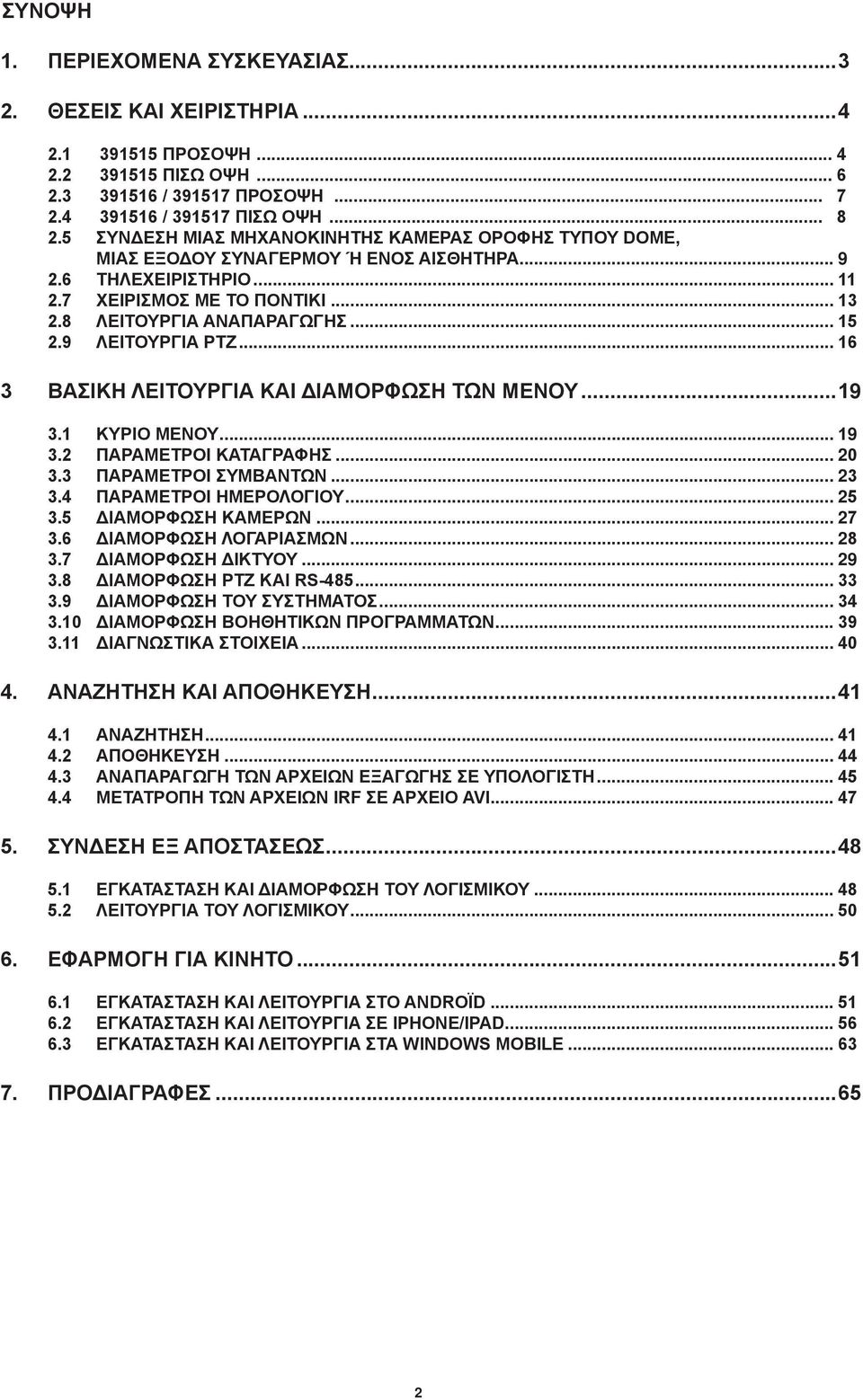 9 ΛΕΙΤΟΥΡΓΙΑ PTZ... 16 3 ΒΑΣΙΚΗ ΛΕΙΤΟΥΡΓΙΑ ΚΑΙ ΔΙΑΜΟΡΦΩΣΗ ΤΩΝ ΜΕΝΟΥ...19 3.1 ΚΥΡΙΟ ΜΕΝΟΥ... 19 3.2 ΠΑΡΑΜΕΤΡΟΙ ΚΑΤΑΓΡΑΦΗΣ... 20 3.3 ΠΑΡΑΜΕΤΡΟΙ ΣΥΜΒΑΝΤΩΝ... 23 3.4 ΠΑΡΑΜΕΤΡΟΙ ΗΜΕΡΟΛΟΓΙΟΥ... 25 3.